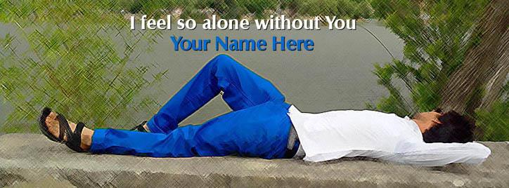 I feel so alone without YOU Facebook Cover With Name