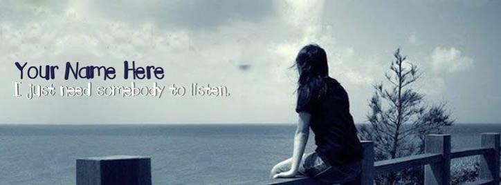 I just need somebody to listen Facebook Cover With Name