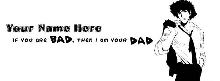 If you are BAD then I am your DAD Facebook Cover With Name